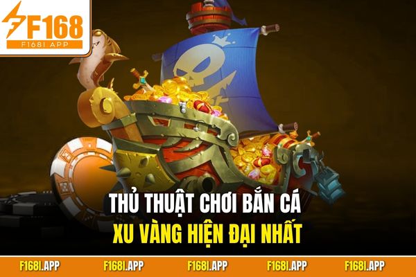 Thủ thuật chơi bắn cá xu vàng hiện đại nhất